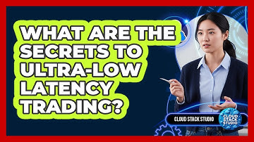 What Are The Secrets To Ultra-low Latency Trading? - Cloud Stack Studio