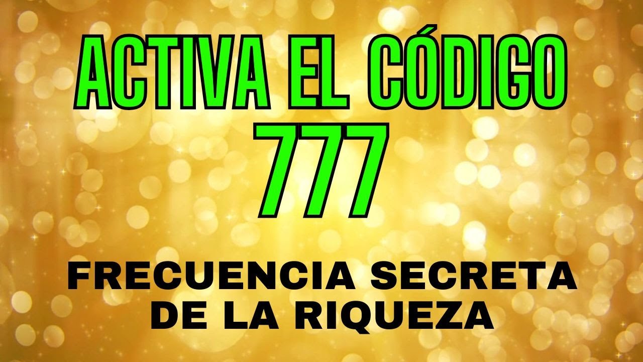 ACTIVA EL CÓDIGO 777 🏆 FRECUENCIA SECRETA DE RIQUEZA Y ABUNDANCIA ...