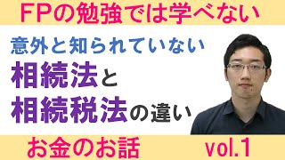 ＦＰの勉強では学べない、お金の話vol.１－相続法と相続税法の違い