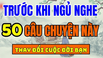 Sống Khôn Nghe 50 Câu Chuyện Mỗi Tối Trước Khi Đi Ngủ, Thay Đổi Cả Đời Bạn | Xe và life