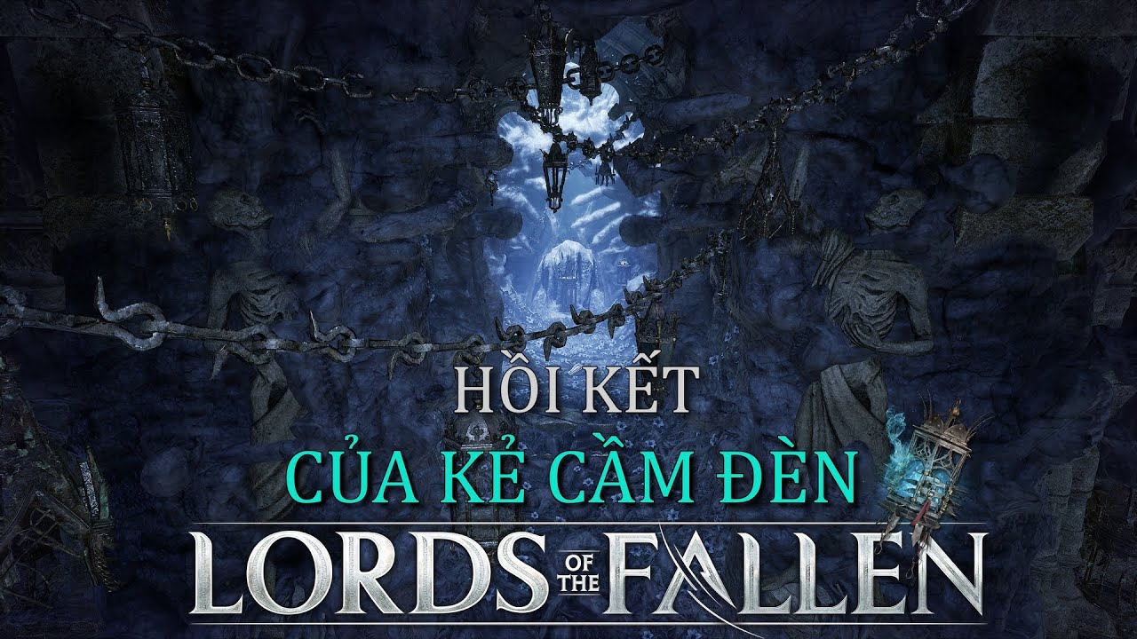 HỒI KẾT CỦA KẺ CẦM ĐÈN | LORDS OF THE FALLEN