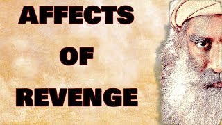 Intention of taking revenge on somebody, how would this affect them?  Sadhguru about Revange