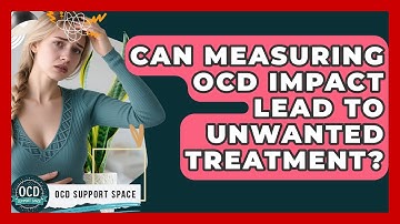 Can Measuring OCD Impact Lead To Unwanted Treatment? - OCD Support Space