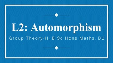 L2 | Automorphism | Isomorphism | Group Theory 2 | B Sc Hons Maths | DU | Abstract Algebra