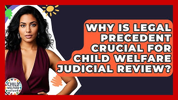 Why Is Legal Precedent Crucial For Child Welfare Judicial Review? - Child Welfare Network