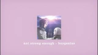 not strong enough - boygenius; sped up