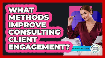 What Methods Improve Consulting Client Engagement?