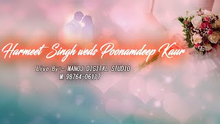 Live Wedding Ceremony of Harmeet  Singh weds Poonamdeep Kaur, Live By:- MANOJ STUDIO M.98764-06117