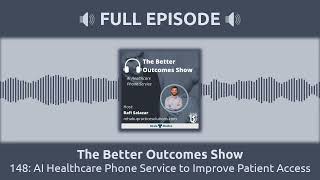 148: AI Healthcare Phone Service to Improve Patient Access | The Better Outcomes Show
