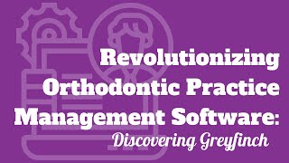 Revolutionizing Orthodontic Practice Management Software: Discovering Greyfinch