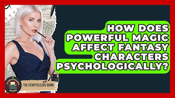 How Does Powerful Magic Affect Fantasy Characters Psychologically? - The Storytellers Room