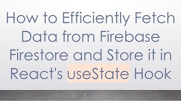 How to Efficiently Fetch Data from Firebase Firestore and Store it in React