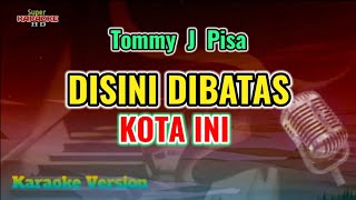 DISINI DIBATAS KOTA INI - Tommy J Pisa (KARAOKE)