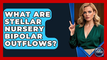 What Are Stellar Nursery Bipolar Outflows? - Profiles in Politics