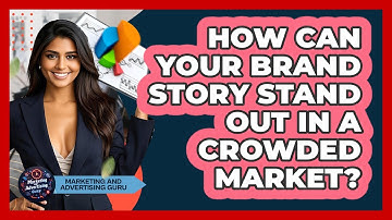 How Can Your Brand Story Stand Out In A Crowded Market? - Marketing and Advertising Guru