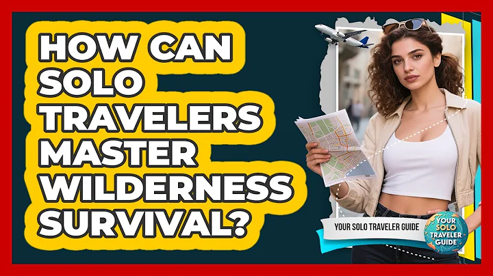 How Can Solo Travelers Master Wilderness Survival? - Your Solo Traveler Guide