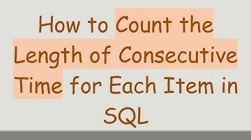 How to Count the Length of Consecutive Time for Each Item in SQL
