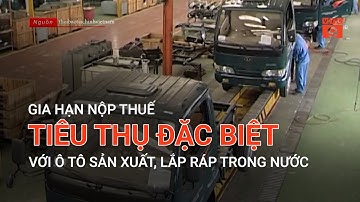 GIA HẠN NỘP THUẾ TIÊU THỤ ĐẶC BIỆT VỚI Ô TÔ SẢN XUẤT, LẮP RÁP TRONG NƯỚC | VTC9