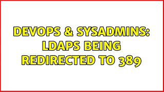 DevOps & SysAdmins: LDAPS being redirected to 389 Wealth