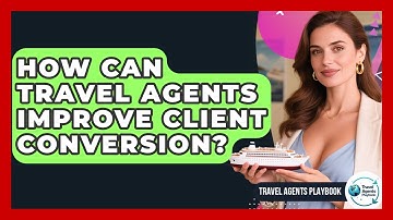 How Can Travel Agents Improve Client Conversion? - Travel Agents Playbook