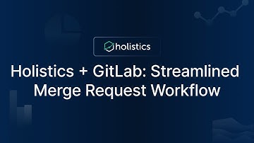 GitLab Merge Request Workflow in Holistics