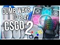 DUMB WAYS TO PLAY CSGO 2