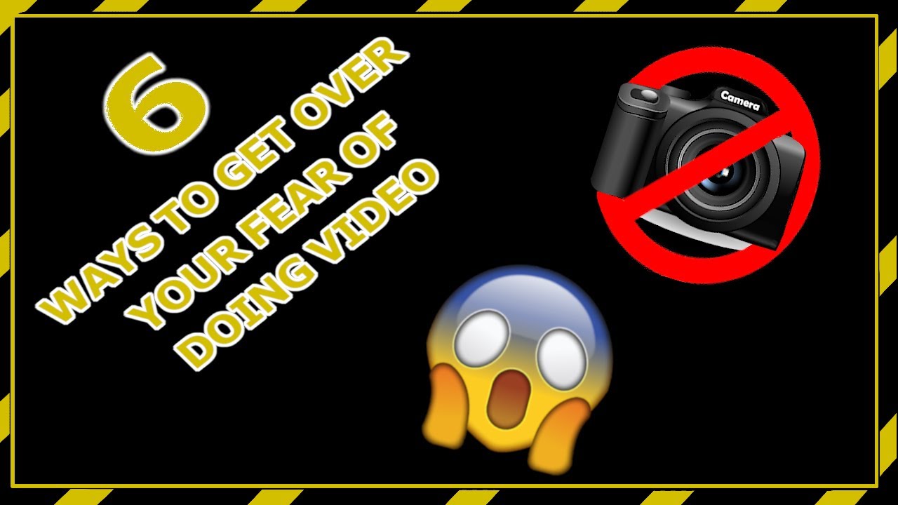 6 Ways To Get Over Your Fear Of Doing Video