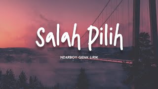 Ndarboy Genk - Salah Pilih - Lirik ~