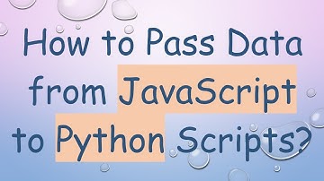 How to Pass Data from JavaScript to Python Scripts?