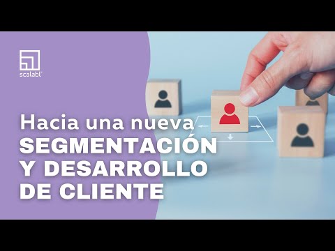 Hacia una nueva segmentación y desarrollo de cliente