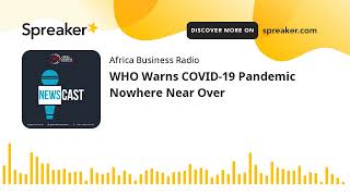 WHO Warns COVID-19 Pandemic Nowhere Near Over