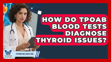 How Do TPOAb Blood Tests Diagnose Thyroid Issues? - Thyroid Wellness Hub