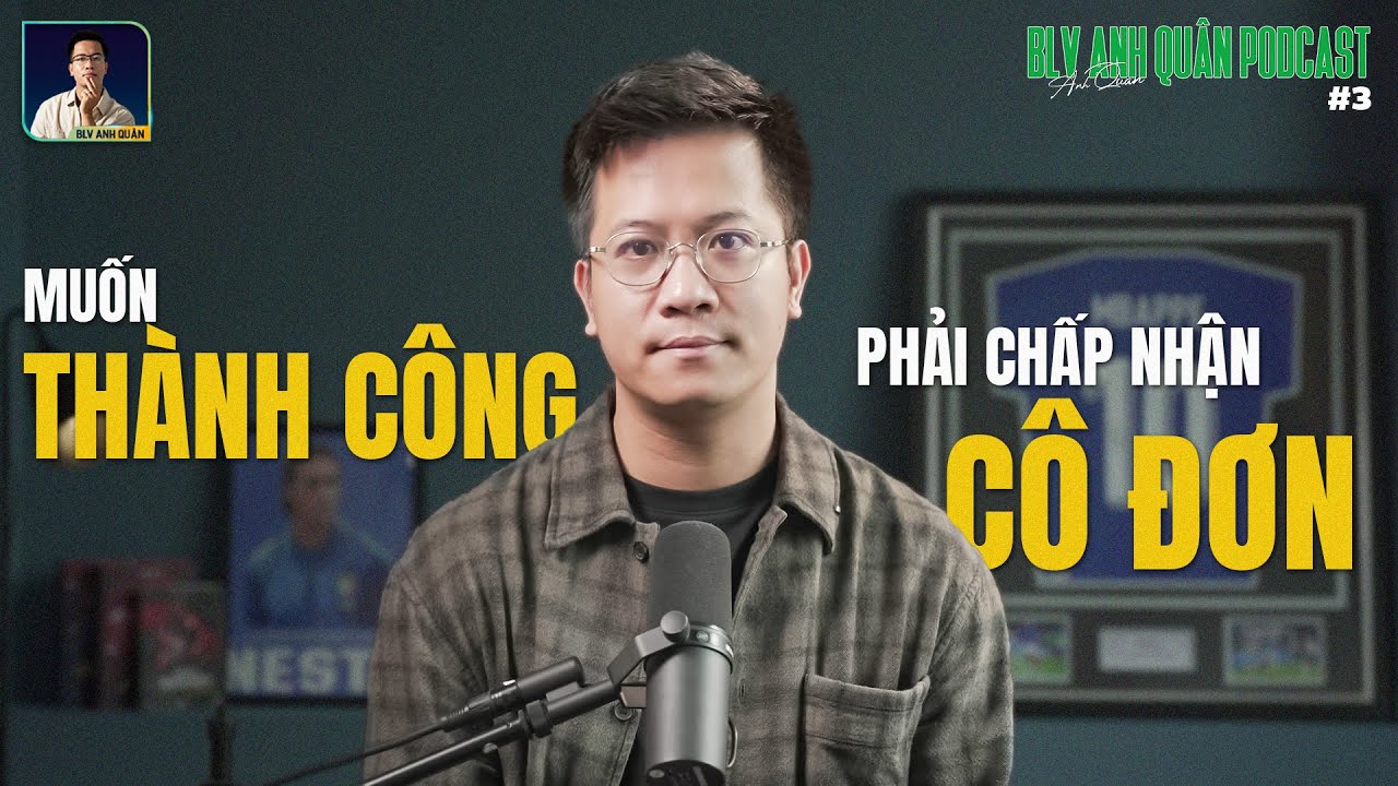 Muốn Thành Công phải chấp nhận Cô Đơn | BLV Anh Quân podcast #3