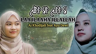 LAA ILAAHA ILLALLAH ( لا الـه الا الله ) Cover Ai Khodijah feat Ayu Dewi