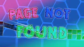 Page Not Found by TDP9 || ITS FINALLY FINISHED || Geometry Dash