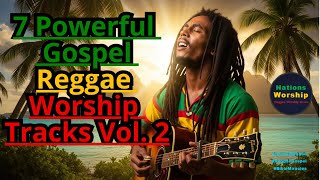 ✝️✨ 7 Powerful Gospel Reggae Worship Songs Vol. 2 | 30 Min, Faith \u0026 Hope Anthems ✝️⭐ #ReggaeWorship