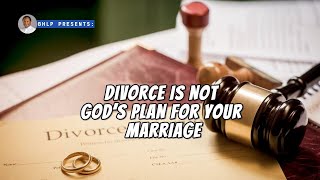 DIVORCE IS NOT GOD’S PLAN FOR YOUR MARRIAGE