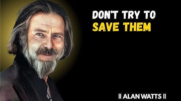 6 Types of People You Should Never Try to Save  Alan Watts’ Powerful Warning About Energy Awakening
