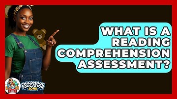 What Is A Reading Comprehension Assessment? - Childhood Education Zone