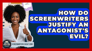 How Do Screenwriters Justify An Antagonist