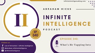 Ep #340 - What's He Tapping Into  | ABRAHAM HICKS: Infinite Intelligence