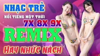 LK Nhạc Trẻ Remix Nổi Tiếng Một Thời 7x 8x 9x - Nhạc Siêu Người Mẫu Lôi Quốn - Nhạc DJ 69 Gái Xinh