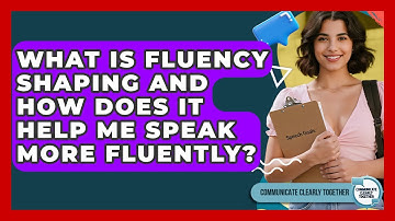 What Is Fluency Shaping And How Does It Help Me Speak More Fluently? - Communicate Clearly Together