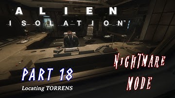 Alien: Isolation: Walkthrough Part 18 - Locating TORRENS - NIGHTMARE Difficulty