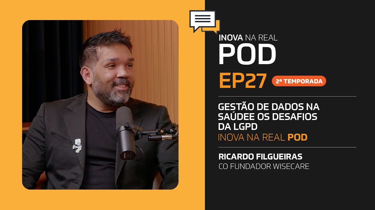 EP27 - INOVA NA REAL POD - Ricardo Filgueiras fala sobre gestão de dados na saúde e desafios da LGPD
