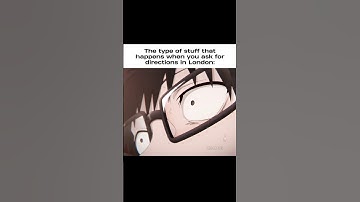 POV: When you ask for directions in London #anime #relatable #fypシ゚viral