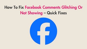 How To Fix Facebook Comments Glitching Or Not Showing – Quick Fixes