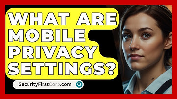 What Are Mobile Privacy Settings? - SecurityFirstCorp.com