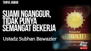 Tanya Jawab : Suami Nganggur, Tidak Punya Semangat Bekerja - Ustadz Subhan Bawazier
