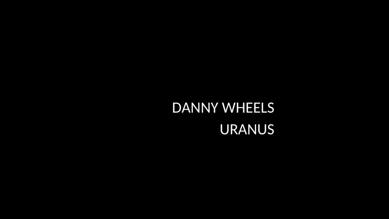 Watch Danny Wheels - Uranus on YouTube Watch Danny Wheels - Uranus on YouTube